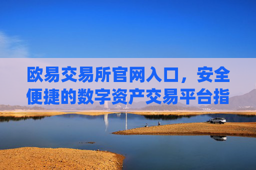 欧易交易所官网入口,安全便捷的数字资产交易平台指南_