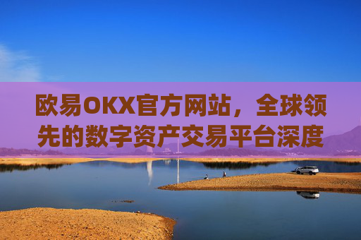 欧易OKX官方网站,全球领先的数字资产交易平台深度解析_