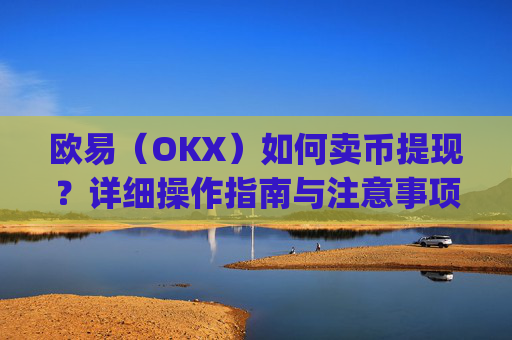 欧易(OKX)如何卖币提现?详细操作指南与注意事项_