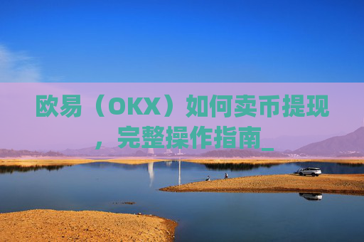 欧易(OKX)如何卖币提现,完整操作指南_