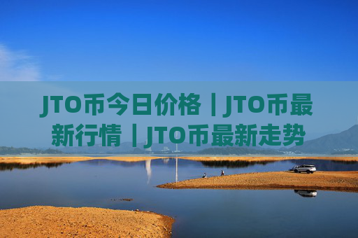 JTO币今日价格｜JTO币最新行情｜JTO币最新走势