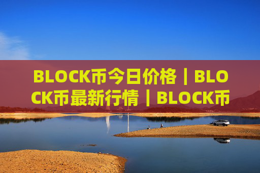 BLOCK币今日价格|BLOCK币最新行情|BLOCK币最新走势