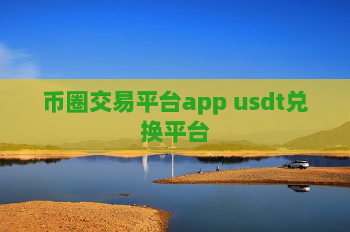 币圈交易平台app usdt兑换平台