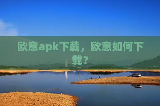 欧意apk下载，欧意如何下载？
