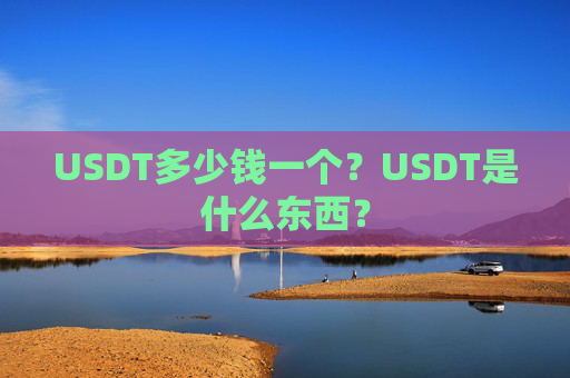 USDT多少钱一个?USDT是什么东西?