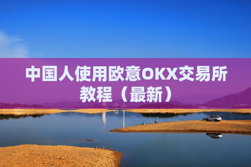 中国人使用欧意OKX交易所教程(最新)