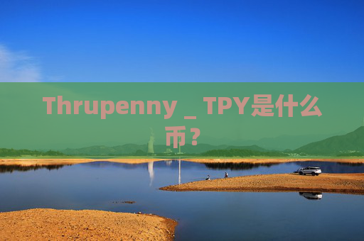 Thrupenny _ TPY是什么币？