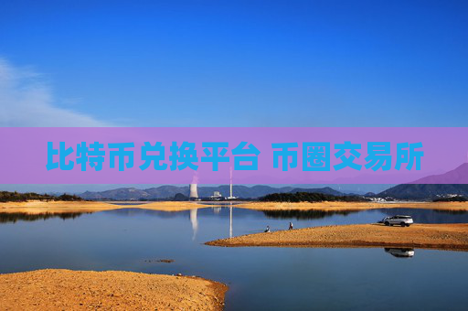 比特币兑换平台 币圈交易所