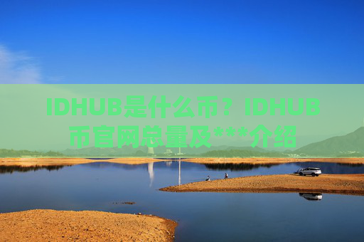 IDHUB是什么币?IDHUB币官网总量及***介绍