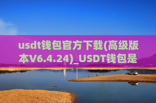 usdt钱包官方下载(高级版本V6.4.24)_USDT钱包是什么？