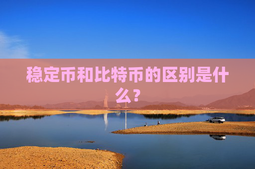 稳定币和比特币的区别是什么?