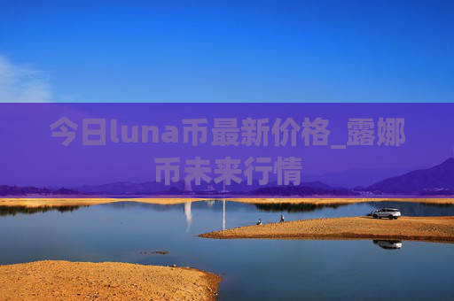今日luna币最新价格_露娜币未来行情