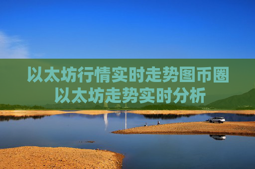 以太坊行情实时走势图币圈 以太坊走势实时分析