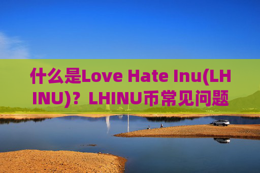 什么是Love Hate Inu(LHINU)?LHINU币常见问题汇总