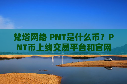 梵塔网络 PNT是什么币?PNT币上线交易平台和官网总量介绍