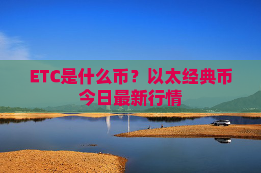 ETC是什么币？以太经典币今日最新行情