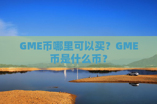 GME币哪里可以买?GME币是什么币?