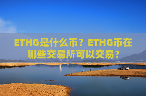 ETHG是什么币?ETHG币在哪些交易所可以交易?