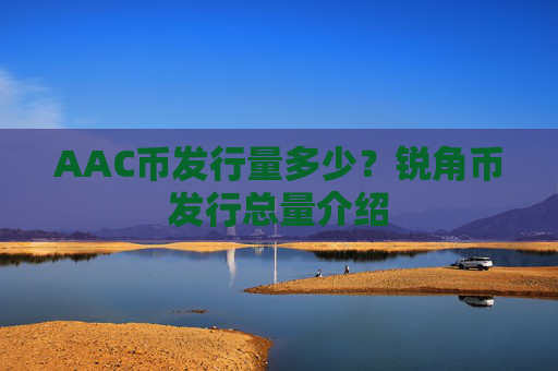 AAC币发行量多少？锐角币发行总量介绍