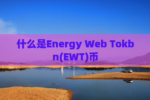 什么是Energy Web Tokbn(EWT)币