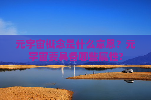 元宇宙概念是什么意思？元宇宙要具备哪些属性?