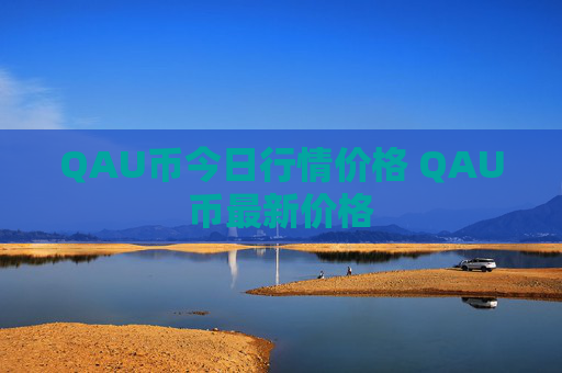 QAU币今日行情价格 QAU币最新价格