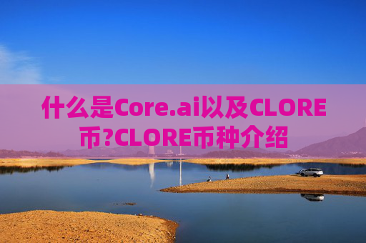 什么是Core.ai以及CLORE币?CLORE币种介绍