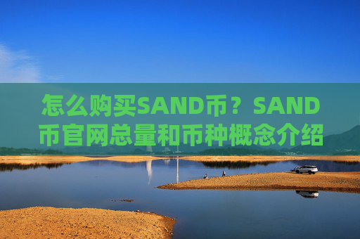 怎么购买SAND币?SAND币官网总量和币种概念介绍