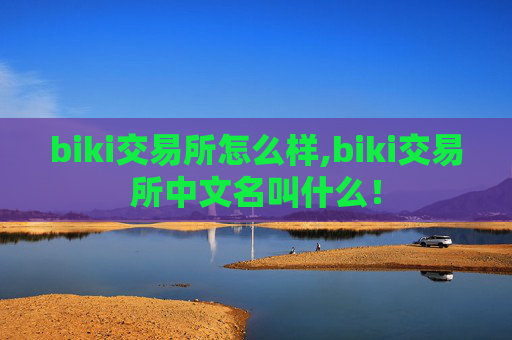 biki交易所怎么样,biki交易所中文名叫什么!
