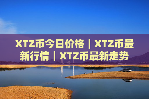 XTZ币今日价格|XTZ币最新行情|XTZ币最新走势