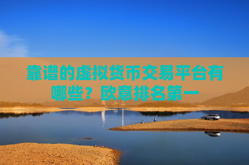 靠谱的虚拟货币交易平台有哪些？欧意排名第一