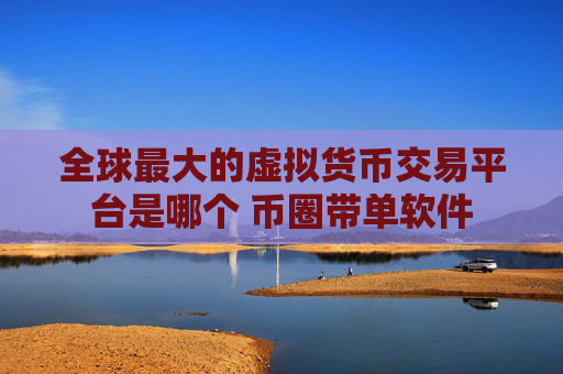 全球最大的虚拟货币交易平台是哪个 币圈带单软件