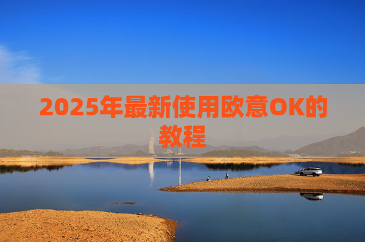 2025年最新使用欧意OK的教程