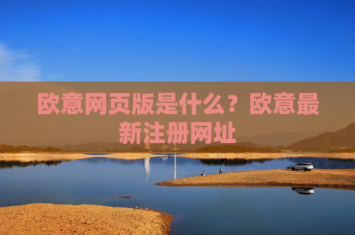欧意网页版是什么?欧意最新注册网址