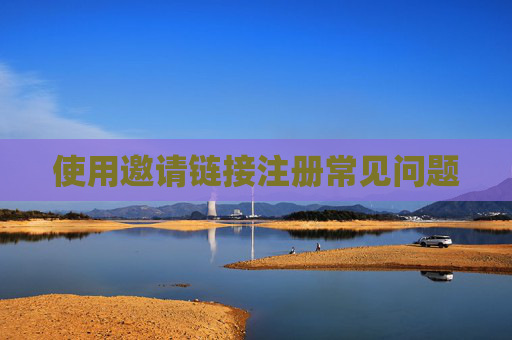 使用邀请链接注册常见问题