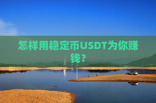 怎样用稳定币USDT为你赚钱?