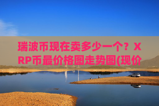 瑞波币现在卖多少一个?XRP币最价格图走势图(现价16.4226元)