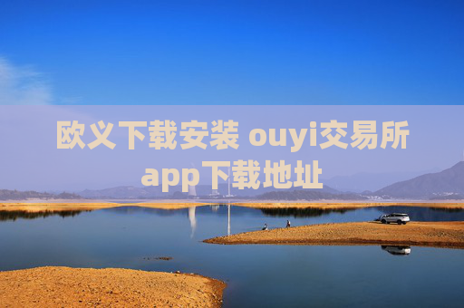 欧义下载安装 ouyi交易所app下载地址