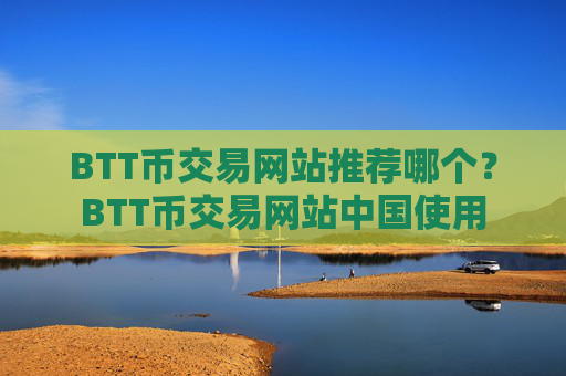 BTT币交易网站推荐哪个?BTT币交易网站中国使用