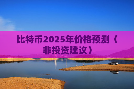 比特币2025年价格预测（非投资建议）
