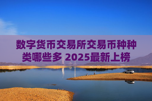 数字货币交易所交易币种种类哪些多 2025最新上榜
