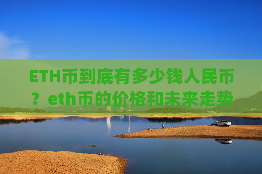 ETH币到底有多少钱人民币？eth币的价格和未来走势(现价24788.71元)