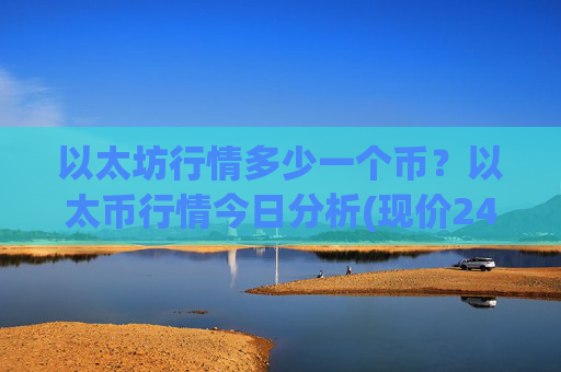 以太坊行情多少一个币?以太币行情今日分析(现价24739.03元)