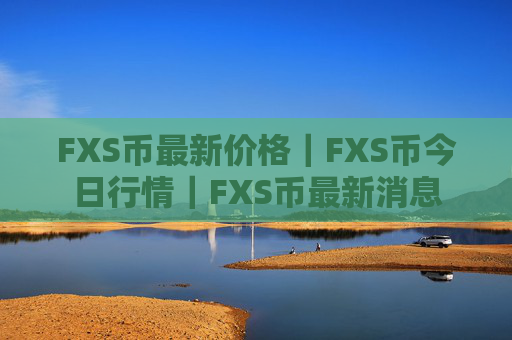 FXS币最新价格｜FXS币今日行情｜FXS币最新消息