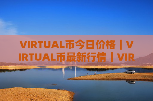 VIRTUAL币今日价格|VIRTUAL币最新行情|VIRTUAL币最新走势