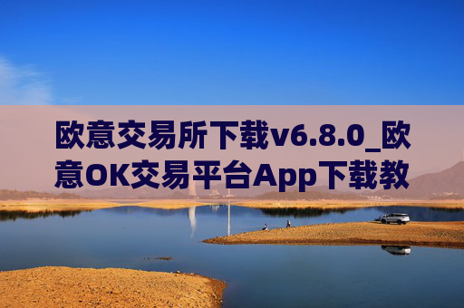 欧意交易所下载v6.8.0_欧意OK交易平台App下载教程