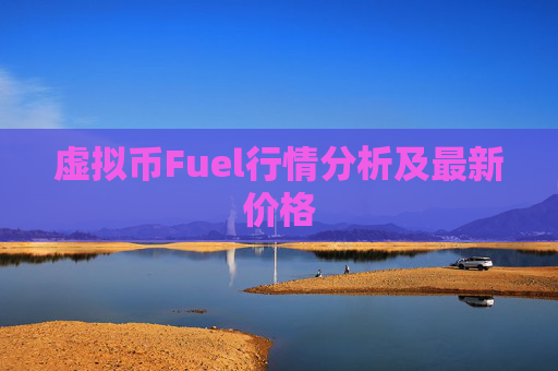 虚拟币Fuel行情分析及最新价格