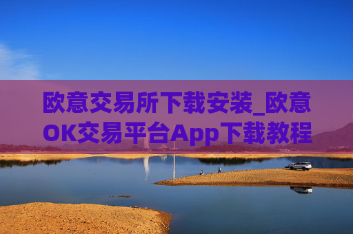 欧意交易所下载安装_欧意OK交易平台App下载教程