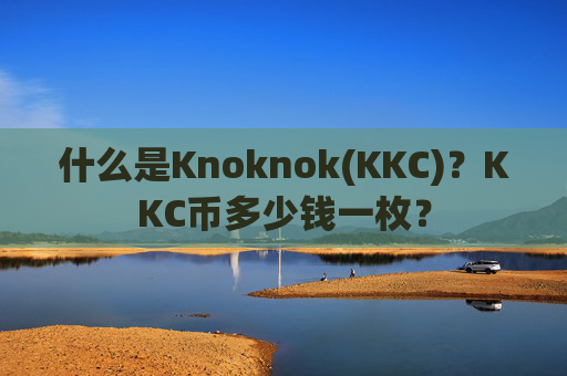 什么是Knoknok(KKC)?KKC币多少钱一枚?