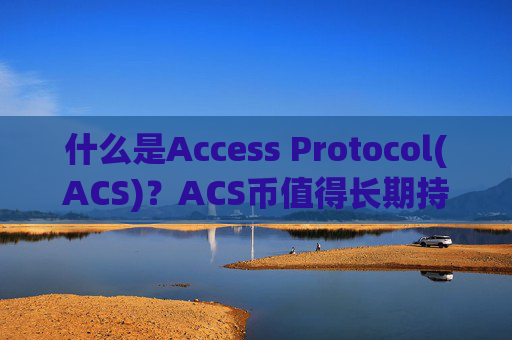 什么是Access Protocol(ACS)?ACS币值得长期持有吗?